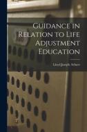 Guidance in Relation to Life Adjustment Education di Lloyd Joseph Schurr edito da LIGHTNING SOURCE INC