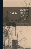 Historia general de las Indias; Volume 2 di Francisco López De Gómara edito da LEGARE STREET PR