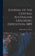 Journal of the Central Australian Exploring Expedition, 1889 di William Henry Tietkens edito da LEGARE STREET PR