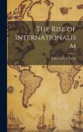 The Rise of Internationalism di John Culbert Faries edito da LEGARE STREET PR