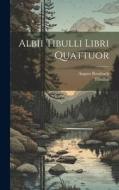 Albii Tibulli Libri Quattuor di Tibullus, August Rossbach edito da LEGARE STREET PR