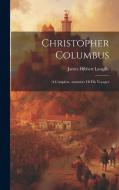 Christopher Columbus: A Complete...narrative Of His Voyages di James Hibbert Langille edito da LEGARE STREET PR