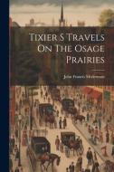 Tixier S Travels On The Osage Prairies di John Francis Mcdermott edito da LEGARE STREET PR