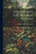 A University Text-Book of Botany di Douglas Houghton Campbell edito da LEGARE STREET PR