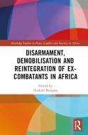 Disarmament, Demobilisation And Reintegration Of Ex-Combatants In Africa edito da Taylor & Francis Ltd