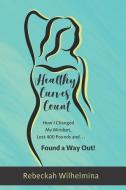 Healthy Curves Count: How I Changed My Mindset, Lost 400 Pounds And... Found a Way Out! di Rebeckah Wilhelmina Gothard edito da INDEPENDENTLY PUBLISHED