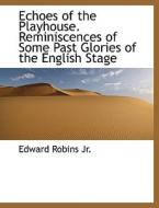 Echoes of the Playhouse. Reminiscences of Some Past Glories of the English Stage di Edward Robins edito da BiblioLife
