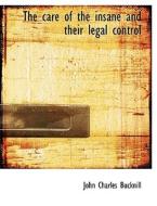 The Care Of The Insane And Their Legal Control di John Charles Bucknill edito da Bibliolife