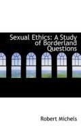 Sexual Ethics di Dr Robert Michels edito da Bibliolife