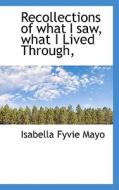Recollections Of What I Saw, What I Lived Through, di Isabella Fyvie Mayo edito da Bibliolife