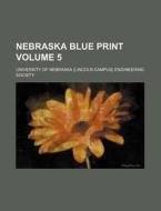 Nebraska Blue Print Volume 5 di University Of Nebraska Society edito da Rarebooksclub.com
