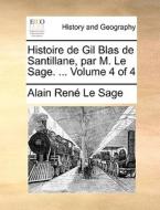 Histoire De Gil Blas De Santillane, Par M. Le Sage. ... Volume 4 Of 4 di Alain Rene Le Sage edito da Gale Ecco, Print Editions