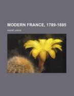 Modern France, 1789-1895 di Andr Lebon edito da Rarebooksclub.com