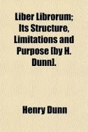 Liber Librorum; Its Structure, Limitatio di Henry Dunn edito da General Books