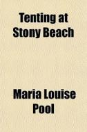 Tenting At Stony Beach di Maria Louise Pool edito da General Books
