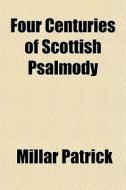 Four Centuries Of Scottish Psalmody di Millar Patrick edito da General Books Llc
