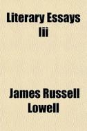 Literary Essays Iii di James Russell Lowell edito da General Books