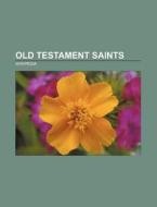Old Testament saints di Source Wikipedia edito da Books LLC, Reference Series