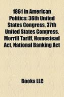 1861 In American Politics: 36th United S di Books Llc edito da Books LLC