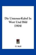 Die Untersee-Kabel in Wort Und Bild (1904) di O. Moll edito da Kessinger Publishing