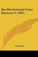 Der Kirchenstaat Unter Klemens V (1907) di Anton Eitel edito da Kessinger Publishing