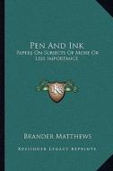 Pen and Ink: Papers on Subjects of More or Less Importance di Brander Matthews edito da Kessinger Publishing