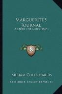 Marguerite's Journal: A Story for Girls (1875) a Story for Girls (1875) di Miriam Coles Harris edito da Kessinger Publishing
