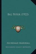 Big Peter (1922) di Archibald Marshall edito da Kessinger Publishing