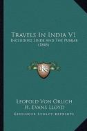 Travels in India V1: Including Sinde and the Punjab (1845) di Leopold Von Orlich edito da Kessinger Publishing