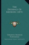 The Deerings of Medbury (1871) di Virginia Frances Townsend edito da Kessinger Publishing