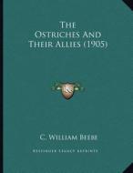The Ostriches and Their Allies (1905) di C. William Beebe edito da Kessinger Publishing