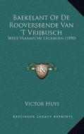 Baekelant of de Rooversbende Van 't Vrijbusch: West-Vlaamsche Legenden (1890) di Victor Huys edito da Kessinger Publishing