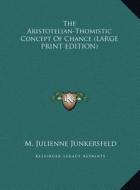 The Aristotelian-Thomistic Concept of Chance di M. Julienne Junkersfeld edito da Kessinger Publishing