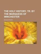The Holy History, Tr. by the Marquess of Winchester di Nicolas Talon edito da Rarebooksclub.com