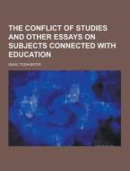 The Conflict Of Studies And Other Essays On Subjects Connected With Education di Isaac Todhunter edito da Theclassics.us