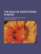 The Role of Expectation in Music; A Study in the Psychology of Music di Arthur Dart Bissell edito da Rarebooksclub.com