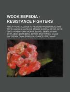 Wookieepedia - Resistance Fighters: Adela Tyche, Alliance to Restore the Republic, Amie Antin, Anj Dahl, Antilles, Ashaar Khorda, Astor, Astri Oddo, a di Source Wikia edito da Books LLC, Wiki Series