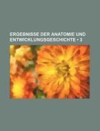 Ergebnisse Der Anatomie Und Entwicklungsgeschichte (3) di Bucher Group edito da General Books Llc