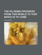 The Pilgrims Progress from This World to That Which Is to Come di John Bunyan edito da Rarebooksclub.com