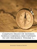 Complete Digest Of Interest, Surplus Earnings And Expenses In Life Insurance, Volume 1... di Benjamin Franklin Brown edito da Nabu Press