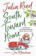 South Toward Home: Adventures and Misadventures in My Native Land di Julia Reed edito da GRIFFIN