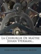 La Chirurgie De Maitre Jehan Yperman... di Jehan Yperman, Corneille Broeckx edito da Nabu Press