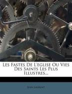 Les Fastes De L'eglise Ou Vies Des Saints Les Plus Illustres... di Jean Laurent edito da Nabu Press