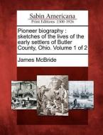 Pioneer Biography: Sketches of the Lives of the Early Settlers of Butler County, Ohio. Volume 1 of 2 di James McBride edito da LIGHTNING SOURCE INC
