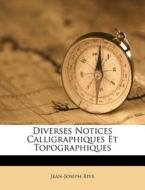 Diverses Notices Calligraphiques Et Topographiques di Jean-Joseph Rive edito da Nabu Press