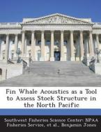 Fin Whale Acoustics As A Tool To Assess Stock Structure In The North Pacific di Benjamin Jones, Et Al edito da Bibliogov