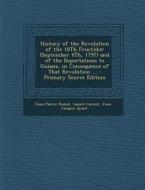 History of the Revolution of the 18th Fructidor (September 4th, 1797) and of the Deportations to Guiana, in Consequence of That Revolution ... di Jean-Pierre Ramel, Lazare Nicolas Marguerite Carnot, Jean-Jacques Ayme edito da Nabu Press