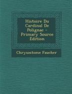 Histoire Du Cardinal de Polignac (Primary Source) di Chrysostome Faucher edito da Nabu Press