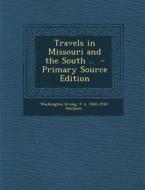 Travels in Missouri and the South .. - Primary Source Edition di Washington Irving, F. a. 1842-1918 Sampson edito da Nabu Press