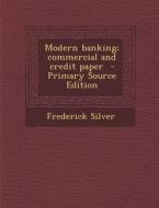 Modern Banking; Commercial and Credit Paper - Primary Source Edition di Frederick Silver edito da Nabu Press